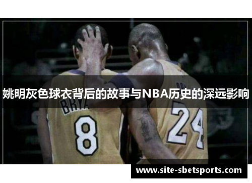 姚明灰色球衣背后的故事与NBA历史的深远影响
