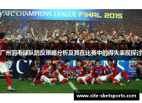 广州羽毛球队防反策略分析及其在比赛中的得失表现探讨