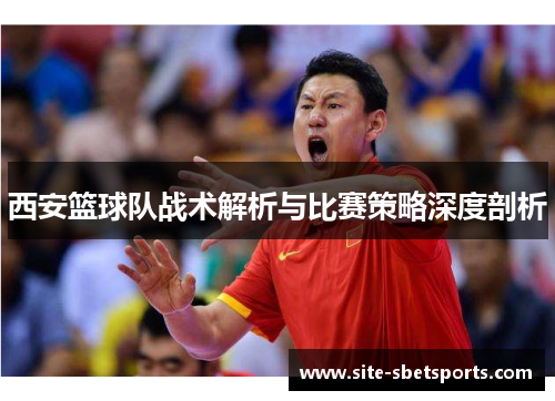 西安篮球队战术解析与比赛策略深度剖析