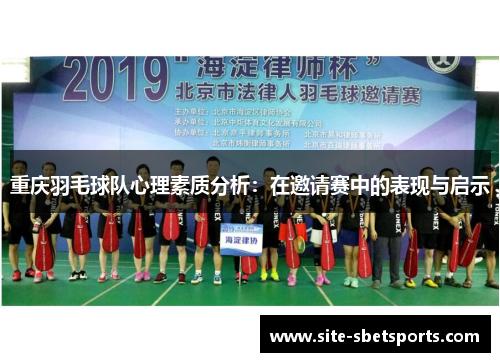 重庆羽毛球队心理素质分析：在邀请赛中的表现与启示