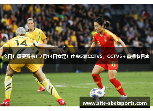 今日！重要赛事！7月14日女足！中央5套CCTV5、CCTV5＋直播节目表